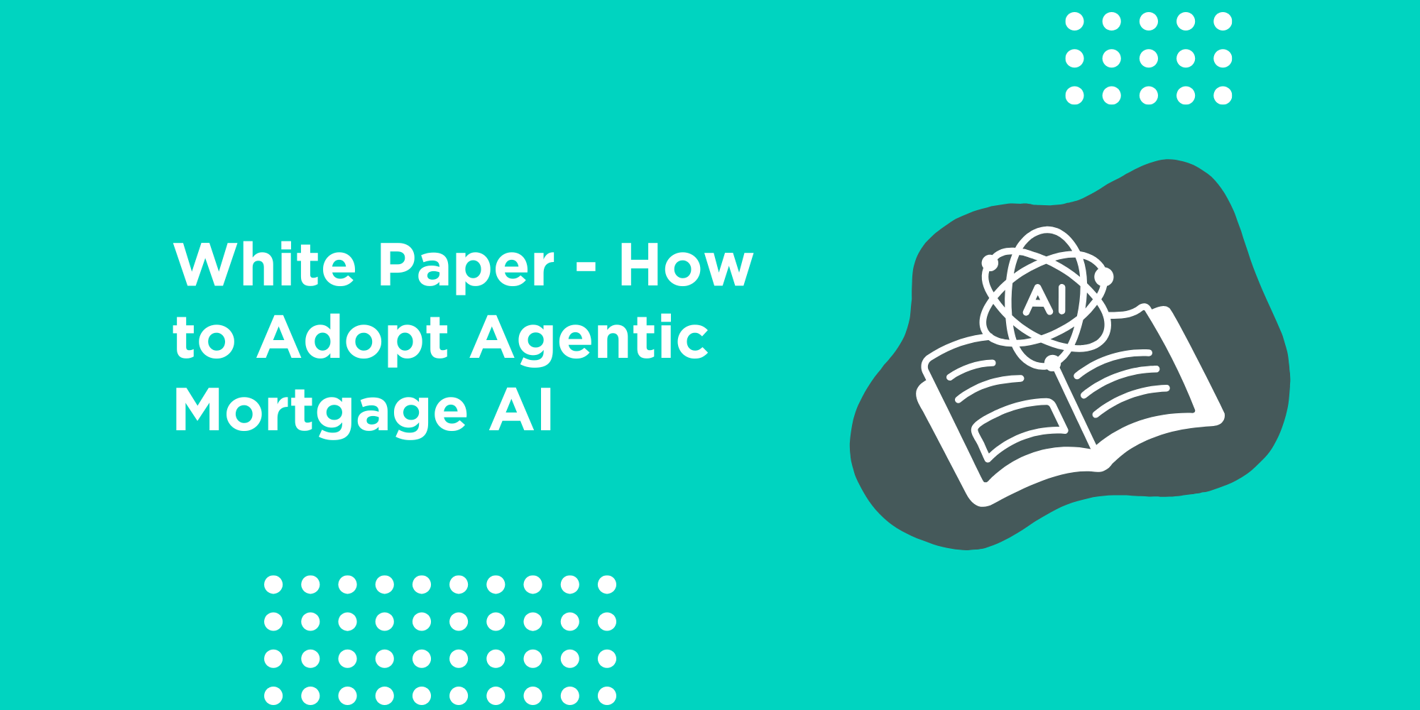 The Guide to Adopting Agentic Mortgage AI